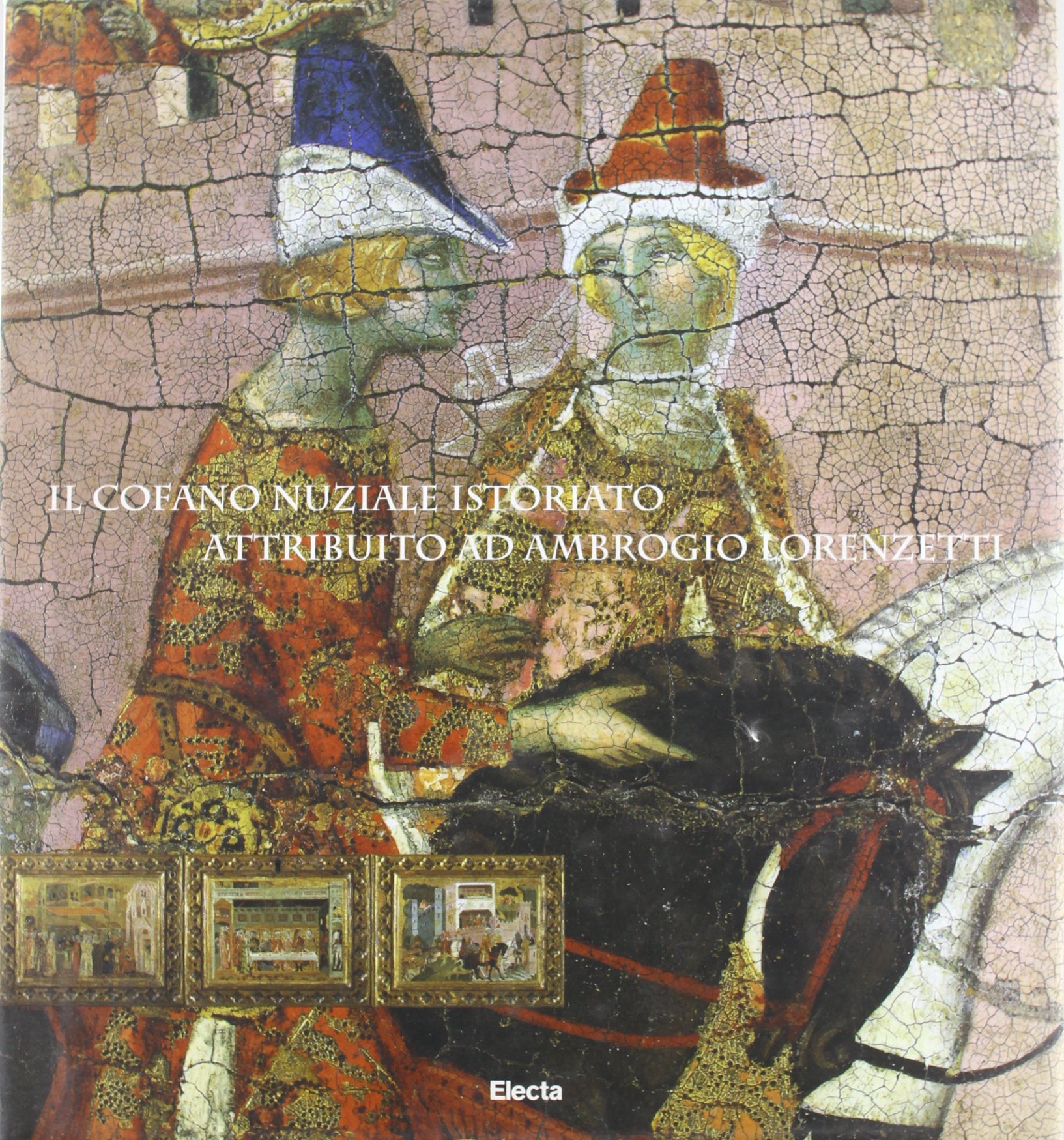 Il cofano nuziale istoriato attribuito ad Ambrogio Lorenzetti. Ediz. illustrata