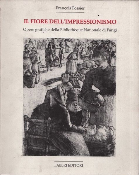 Il fiore dell'impressionismo. Opere grafiche della Bibliothèque Nationale di Parigi.