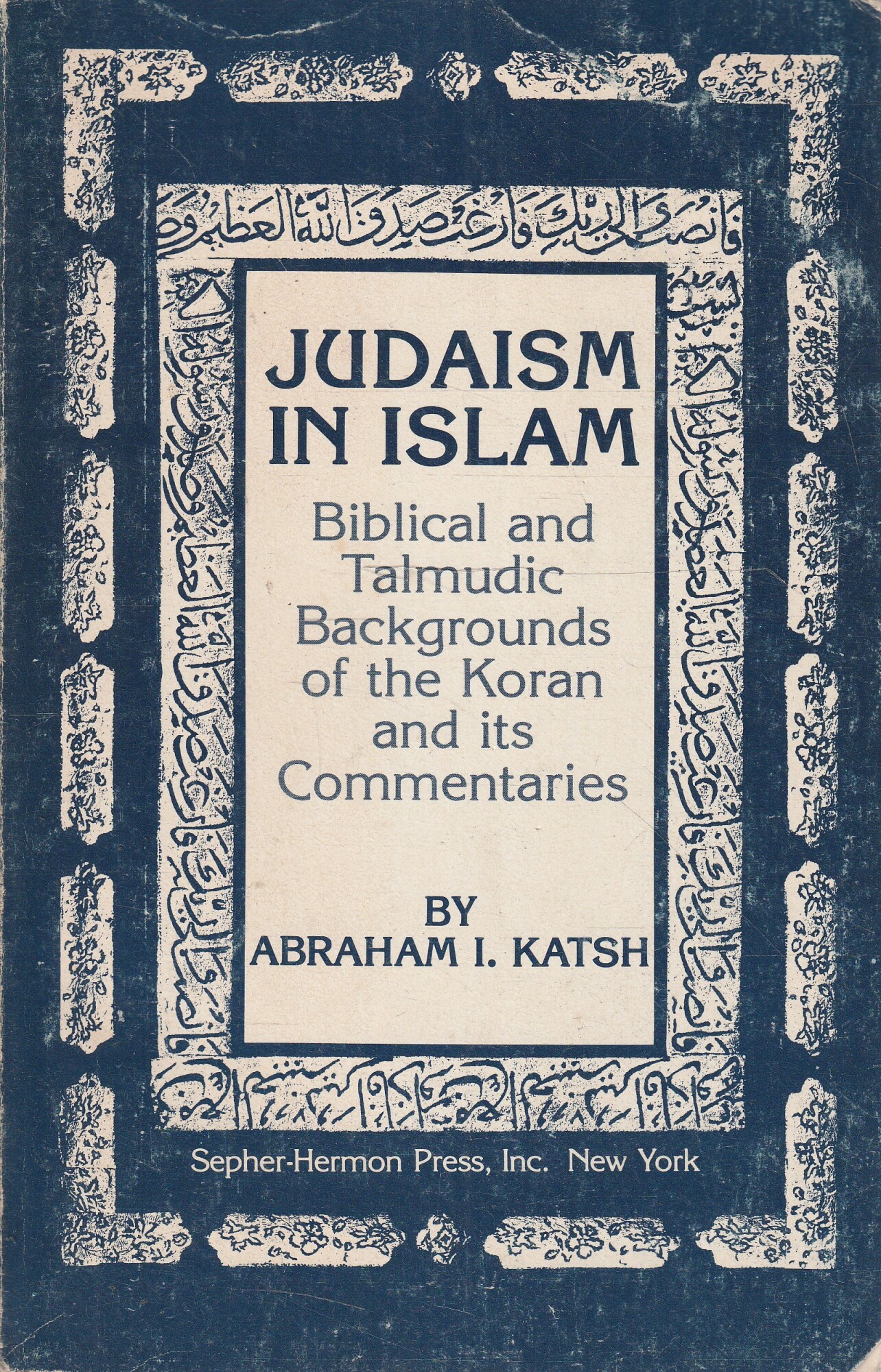 Judaism in Islam. Biblical and talmudic backgrounds of the Koran …