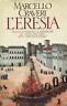L'eresia. Dagli gnostici a Lefebvre il lato oscuro del Cristianesimo