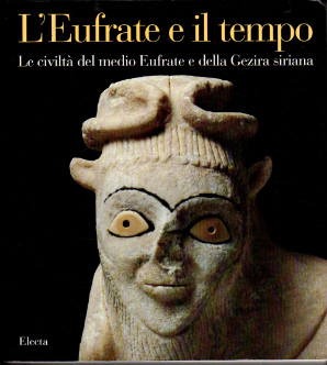 L' Eufrate e il tempo: le civiltà del medio Eufrate …