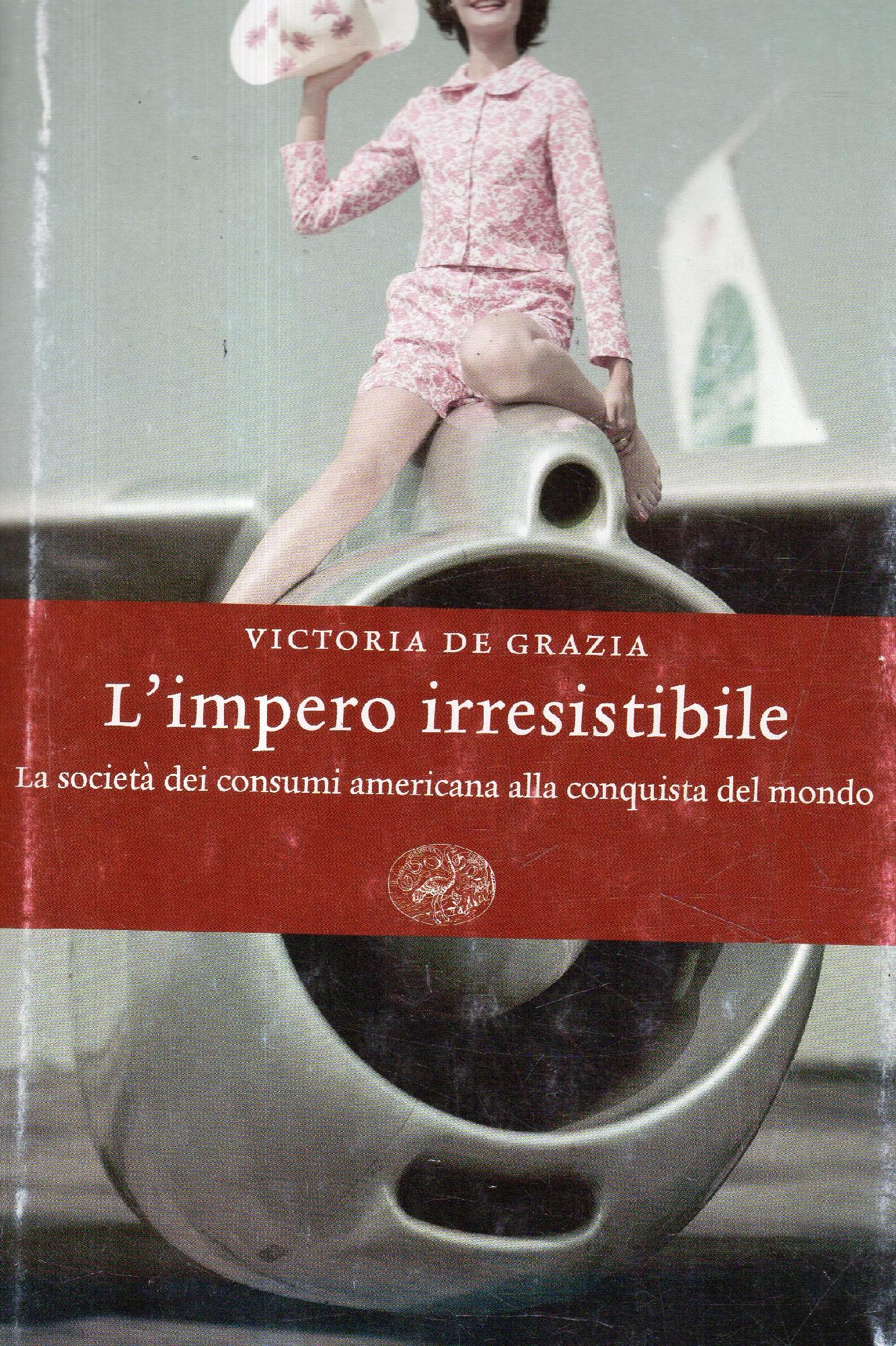 L' impero irresistibile : la società dei consumi americana alla …