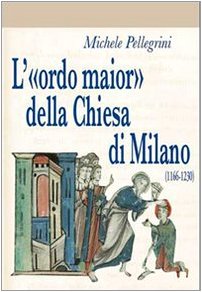 L' ordo maior della Chiesa di Milano, 1166-1230