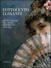 L'Ottocento elegante. Arte italiana nel segno di Fortuny, 1860-1890. Catalogo …