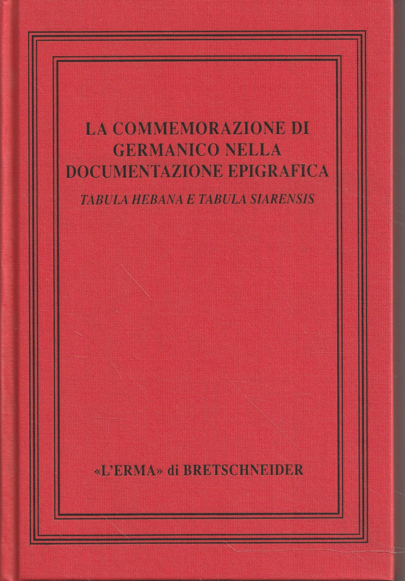 La commemorazione di Germanico nella documentazione epigrafica : convegno internazionale …