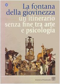 La fontana della giovinezza. Un itinerario senza fine tra arte …