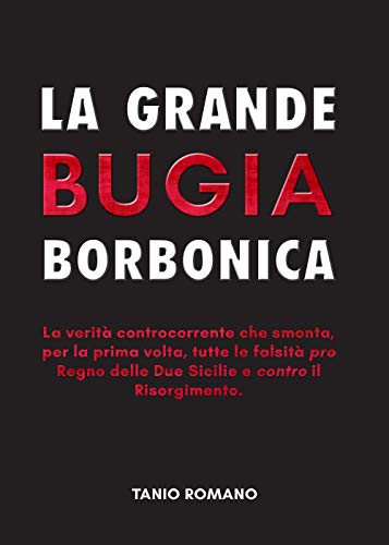 La grande bugia borbonica : la verità controcorrente che smonta, …