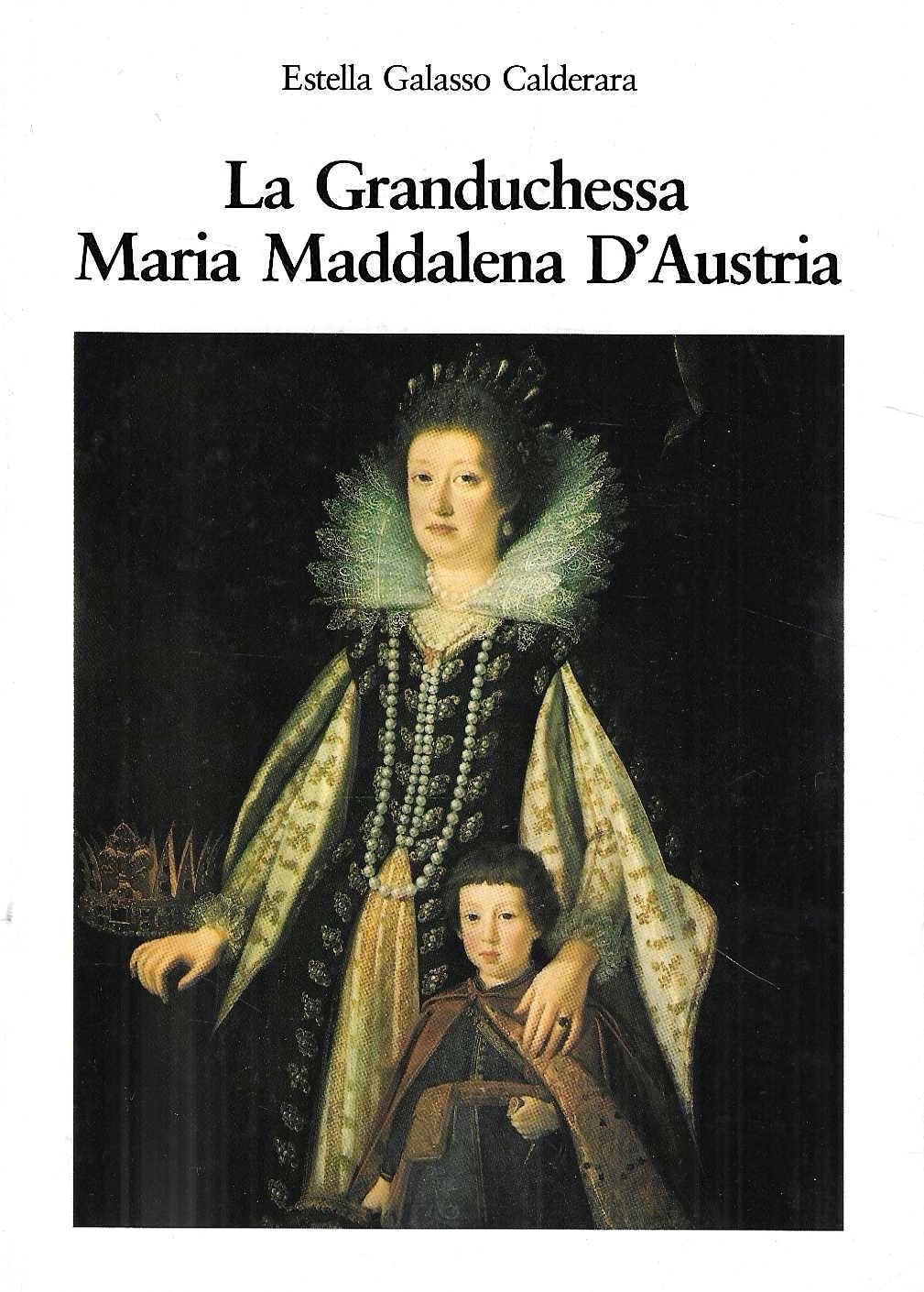 La Granduchessa Maria Maddalena d'Austria. Un' amazzone tedesca nella Firenze …