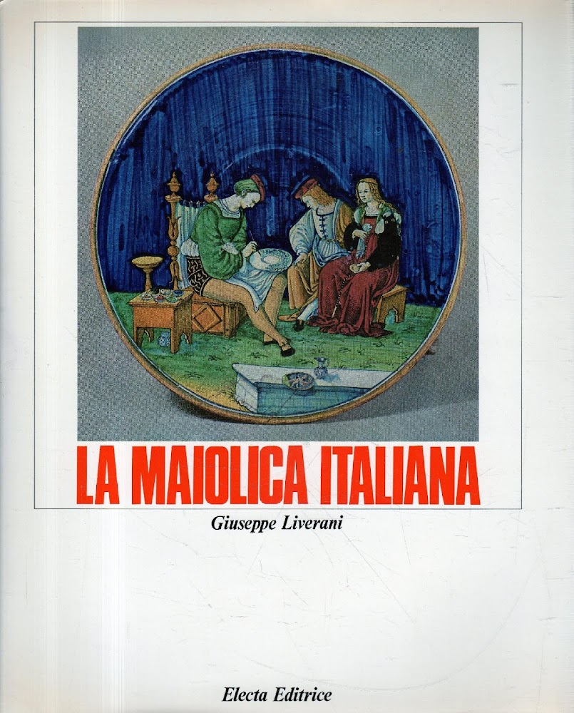LA MAIOLICA ITALIANA SINO ALLA COMPARSA DELLA PORCELLANA EUROPEA.