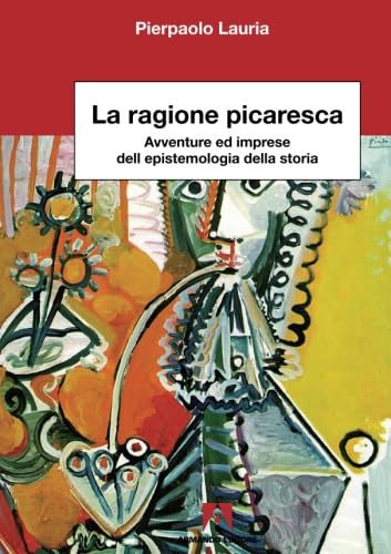 La ragione picaresca. Avventure ed imprese dell'epistemologia della storia