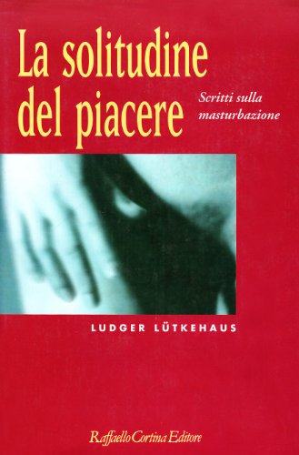 La solitudine del piacere. Scritti sulla masturbazione