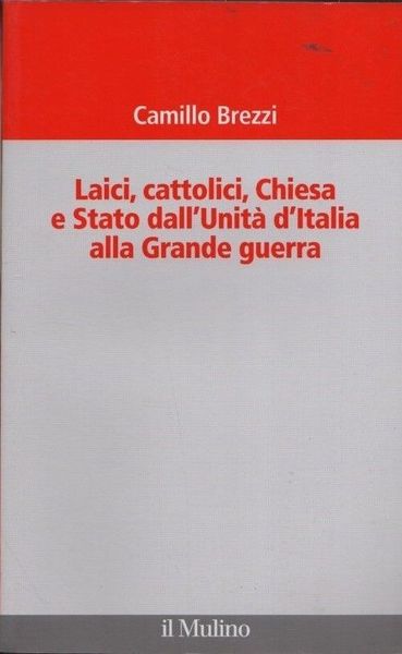 Laici, cattolici, Chiesa e Stato dall'Unità d'Italia alla Grande guerra.