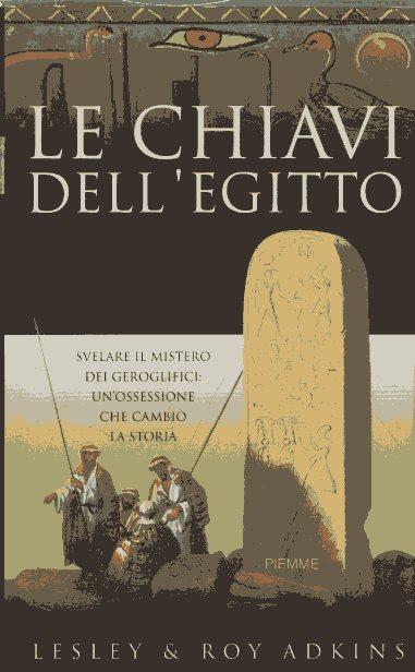 Le chiavi dell'Egitto : svelare il mistero dei geroglifici: un'ossessione …