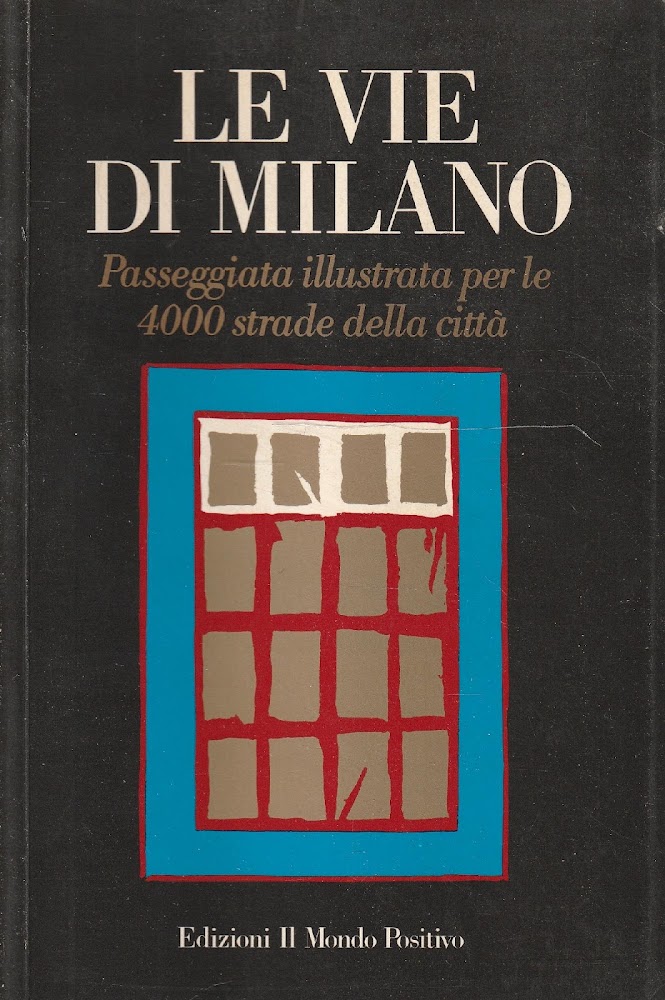 Le vie di Milano. Passeggiata illustrata per le 4000 strade …