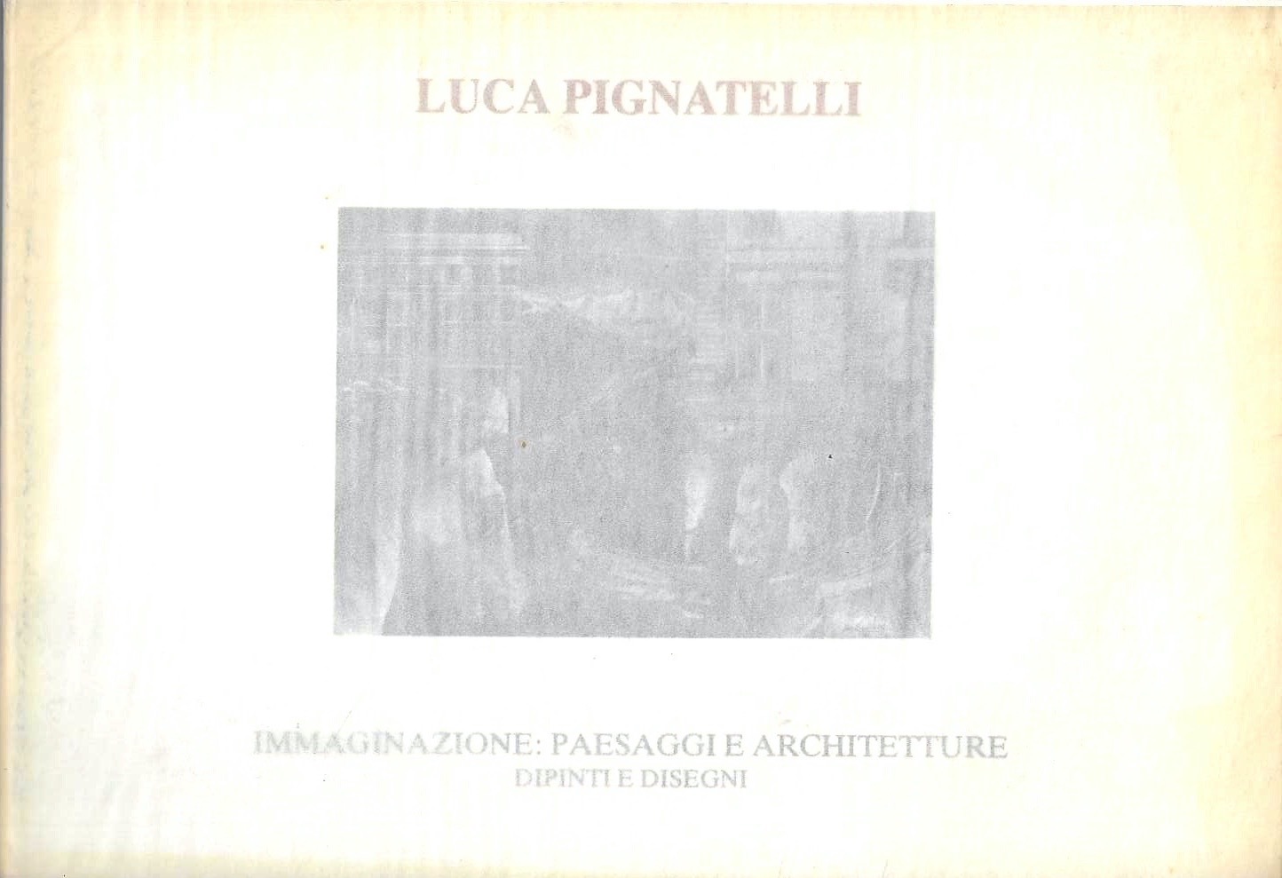 Luca Pignatelli. Immaginazione: paesaggi e architetture. Dipinti e disegni