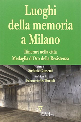 Luoghi della memoria a Milano : itinerari nella città Medaglia …
