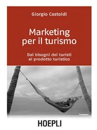 Marketing per il turismo. Dai bisogni dei turisti al prodotto …