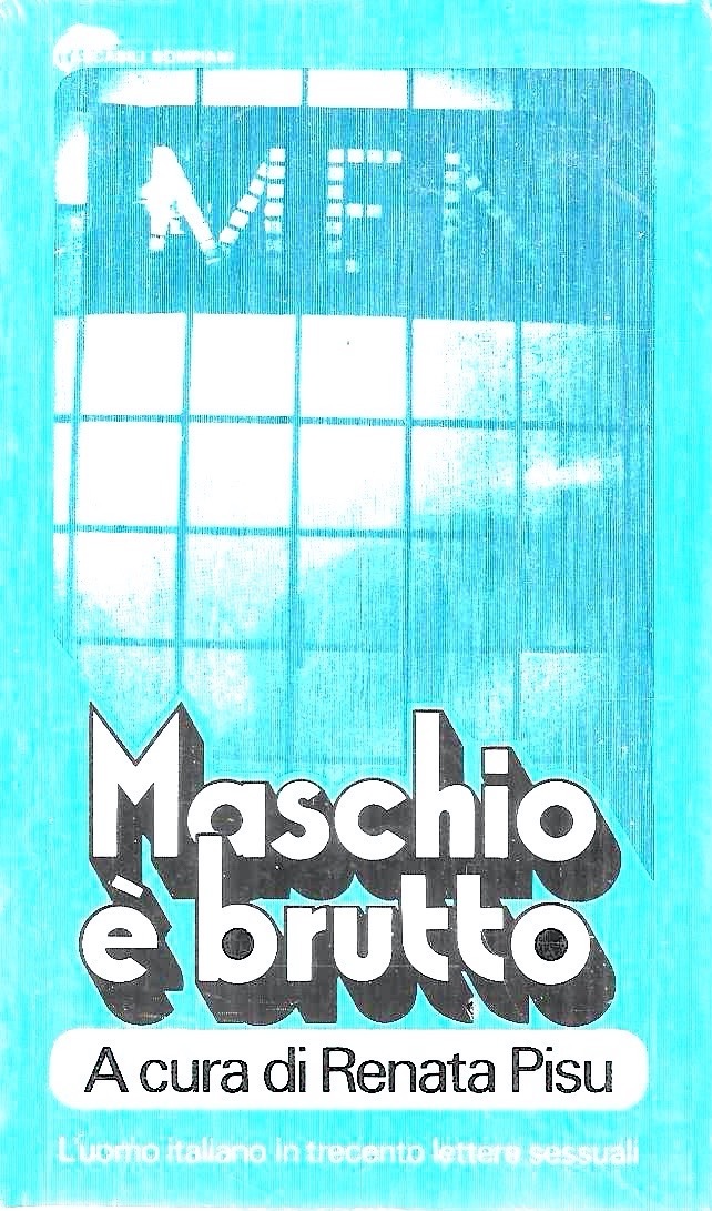 Maschio è brutto. L'uomo italiano in trecento lettere sessuali