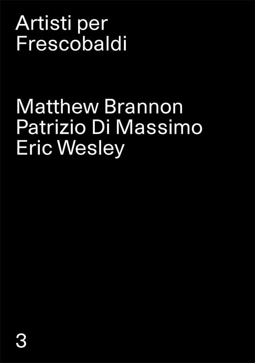 Matthew Brannon, Patrizio Di Massimo, Eric Wesley. Artisti per Frescobaldi. …