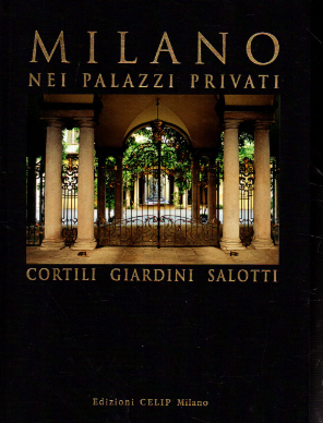 Milano nei palazzi privati. Cortili giardini salotti