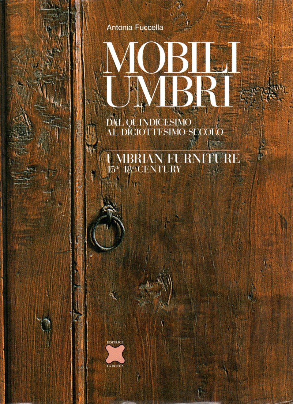 Mobili Umbri. Dal quindicesimo al diciottesimo secolo. Umbrian Furniture 15th-18th …