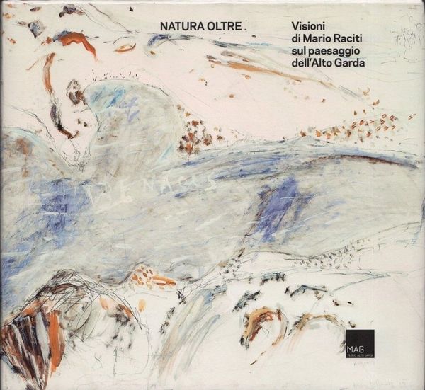 Natura oltre. Visioni di Mario Raciti sul paesaggio dell'Alto Garda.