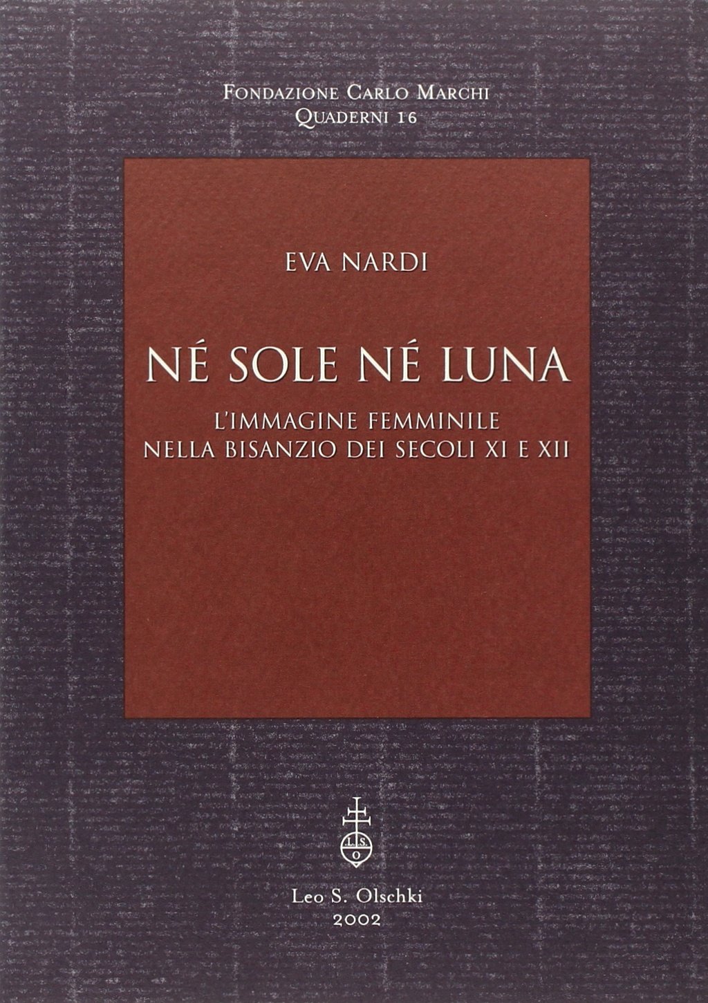 Né sole né luna. L'immagine femminile nella Bisanzio dei secoli …