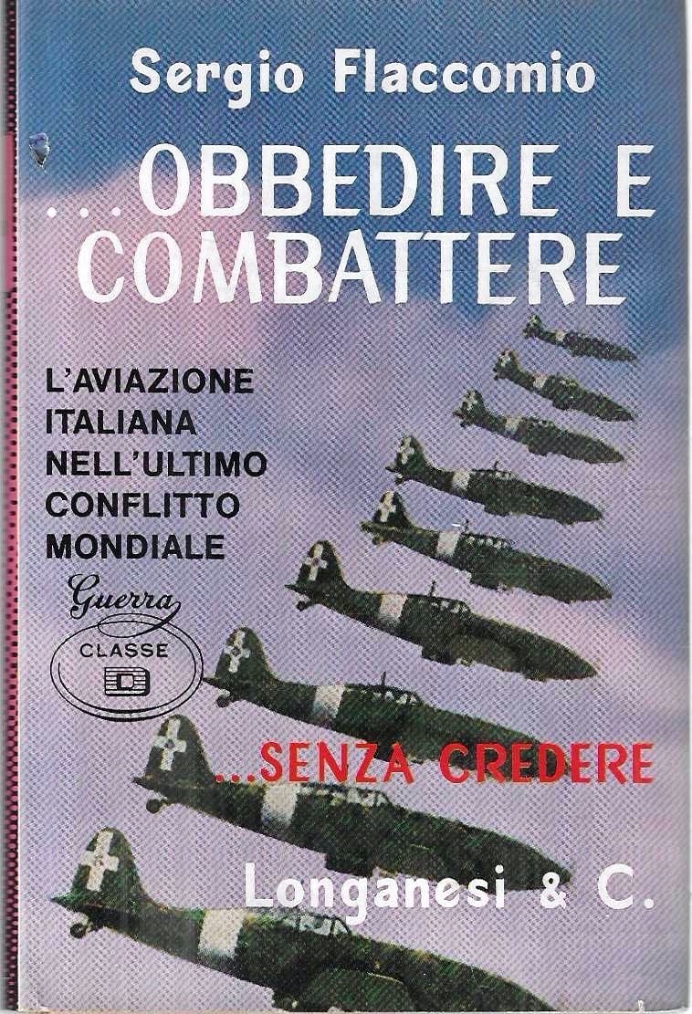 . Obbedire e combattere. senza credere. L'aviazione italiana nell'ultimo conflitto …