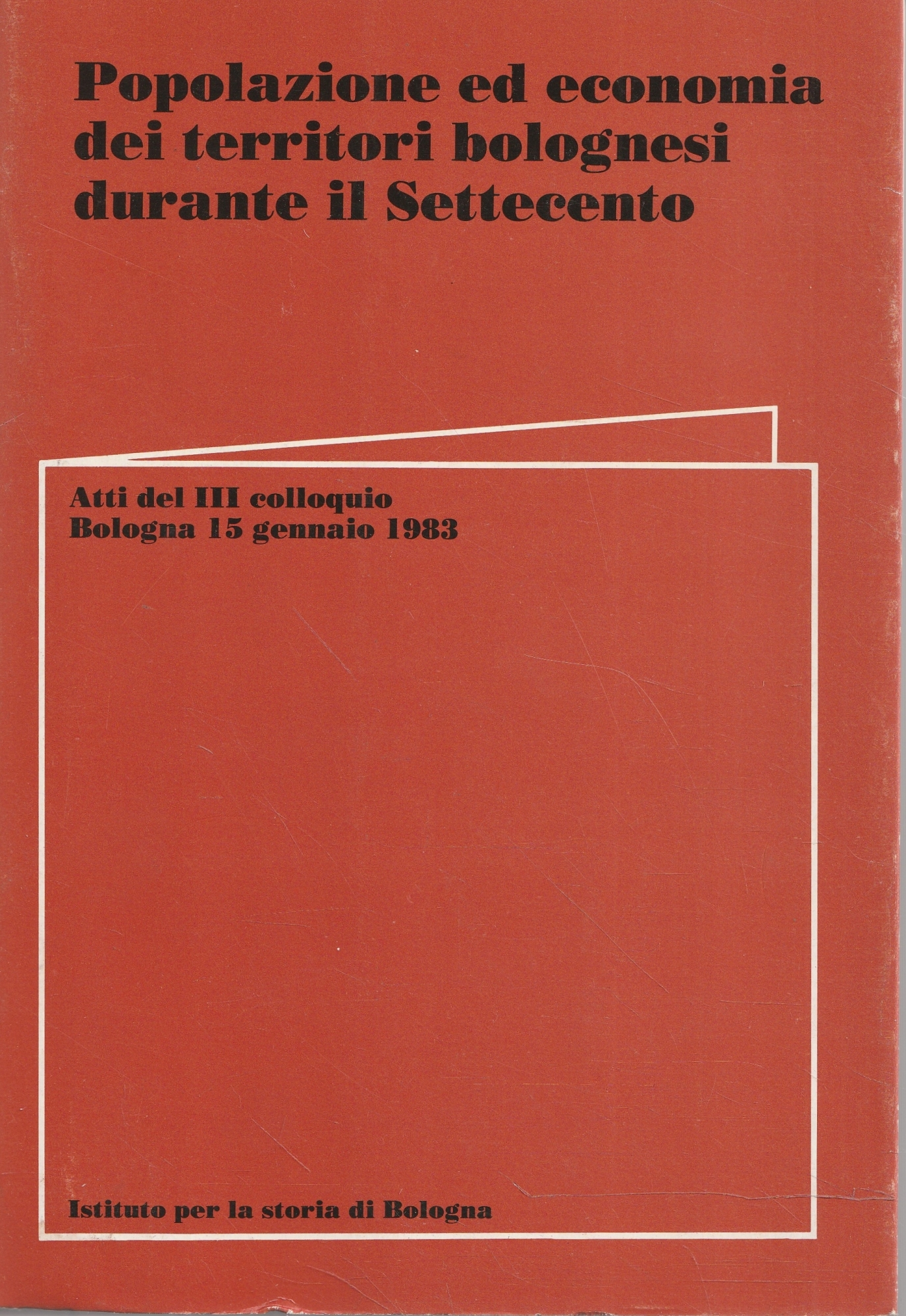 Popolazione ed economia dei territori bolognesi durante il Settecento. Atti …