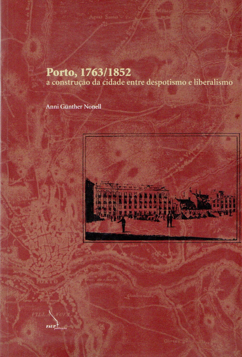 Porto, 1763-1850, a construção da cidade entre despotismo e liberalismo