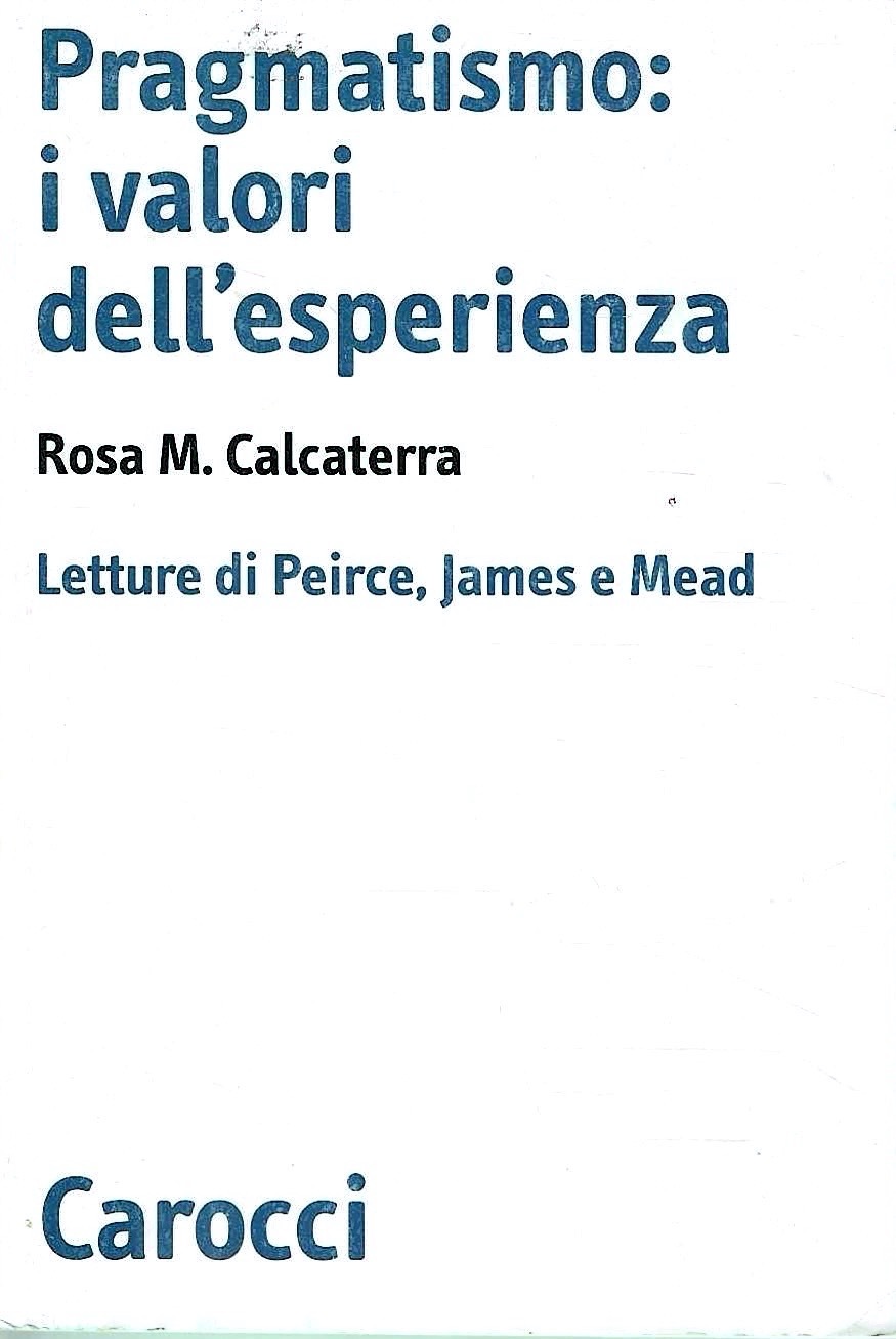 Pragmatismo: i valori dell'esperienza. Letture di Peirce, James e Mead