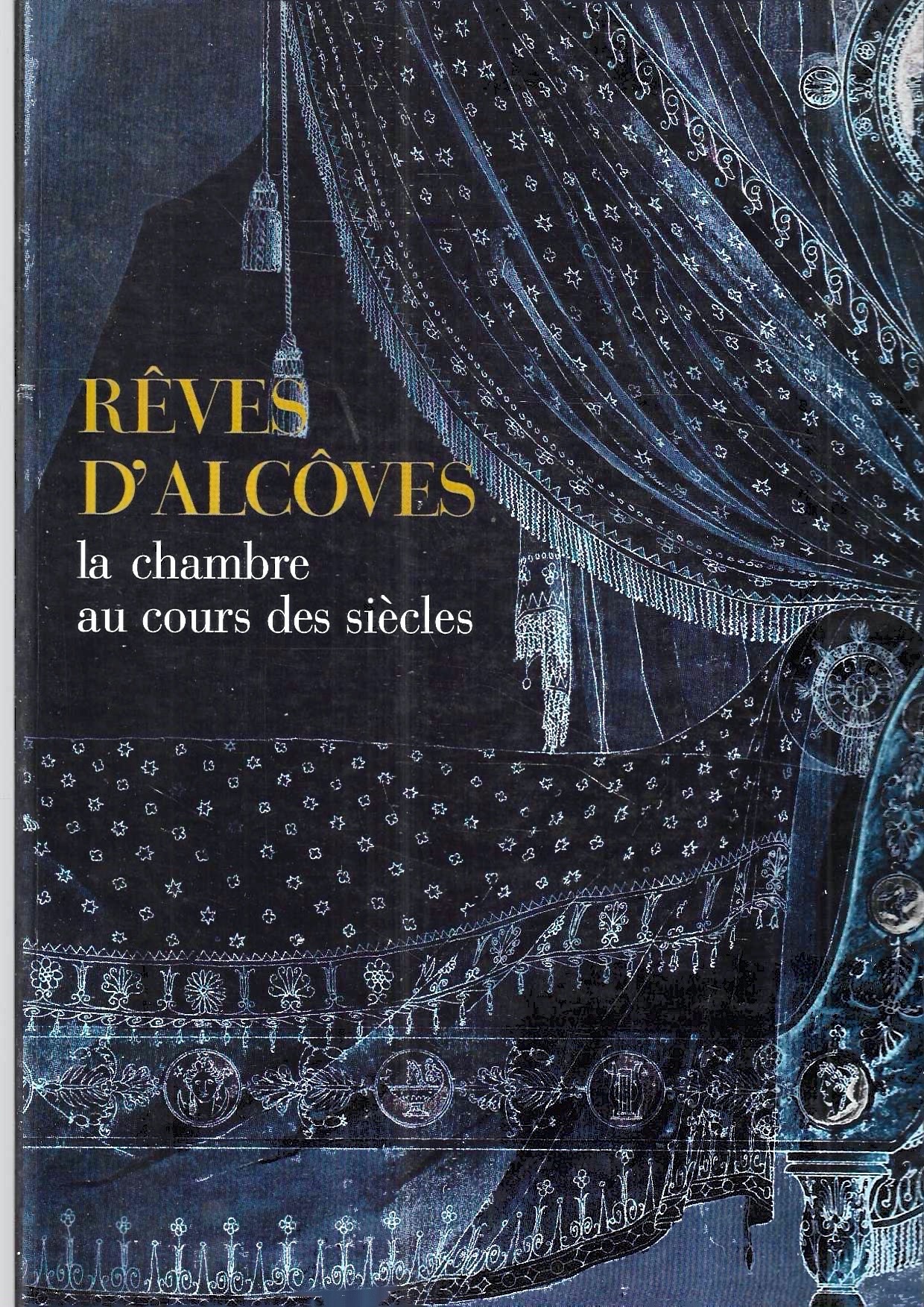 Reves d' alcoves. La chambre au cours des siecles (Catalogo …