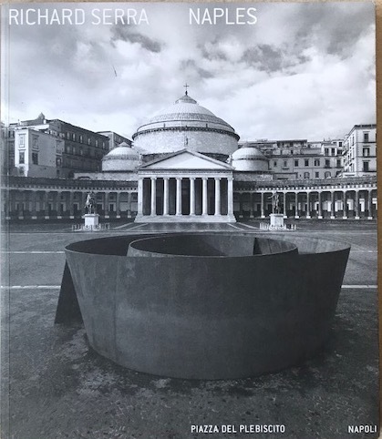 Richard Serra. Naples (Catalogo della Mostra - Napoli, 20 dicembre …