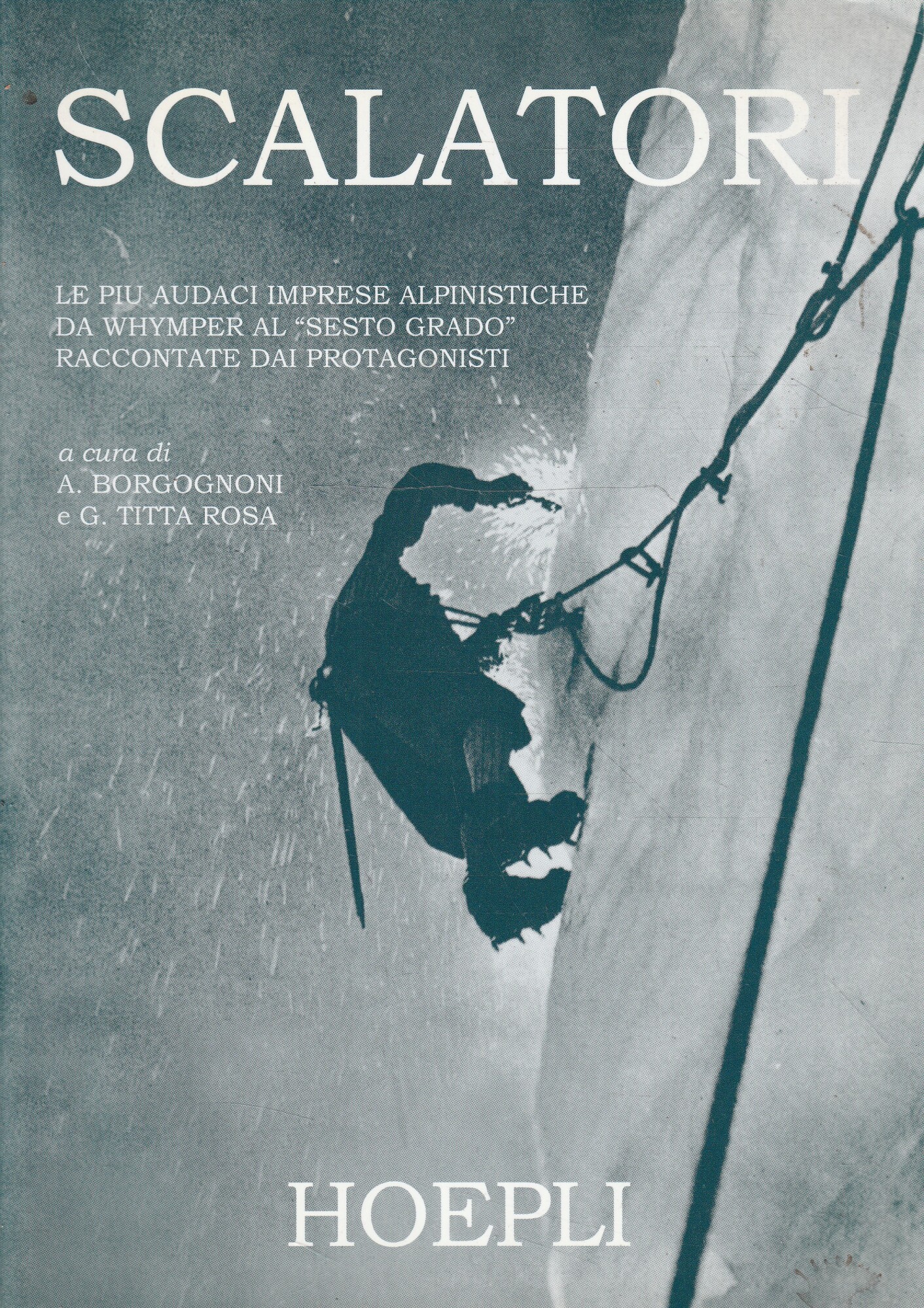 Scalatori. Le più audaci imprese alpinistiche da Whymper al "sesto …