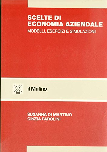 Scelte di economia aziendale. Modelli, esercizi e simulazioni