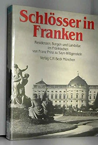 Schlösser in Franken: Residenzen, Burgen und Landsitze im Fränkischen
