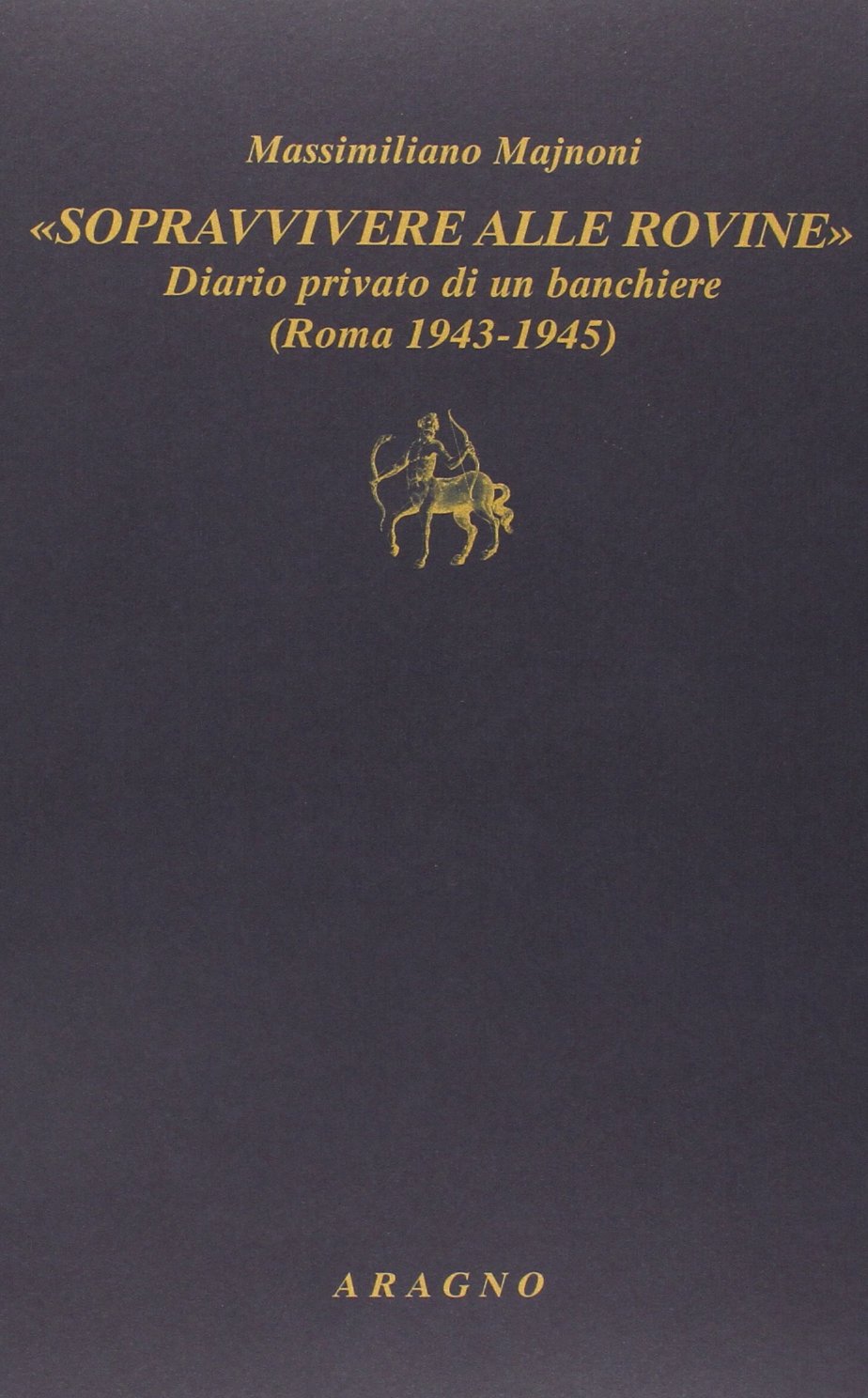 «Sopravvivere alle rovine». Diario privato di un banchiere (Roma 1943-1945)