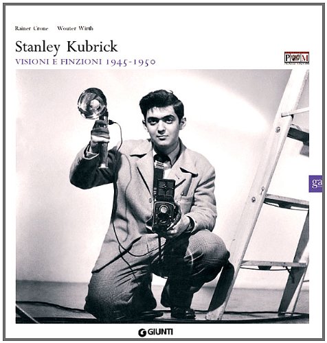 Stanley Kubrick. Visioni e finzioni 1945-1950. Ediz. italiana e inglese