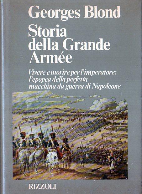 Storia della Grande Armée. Vivere e morire per l'imperatore: l'epopea …