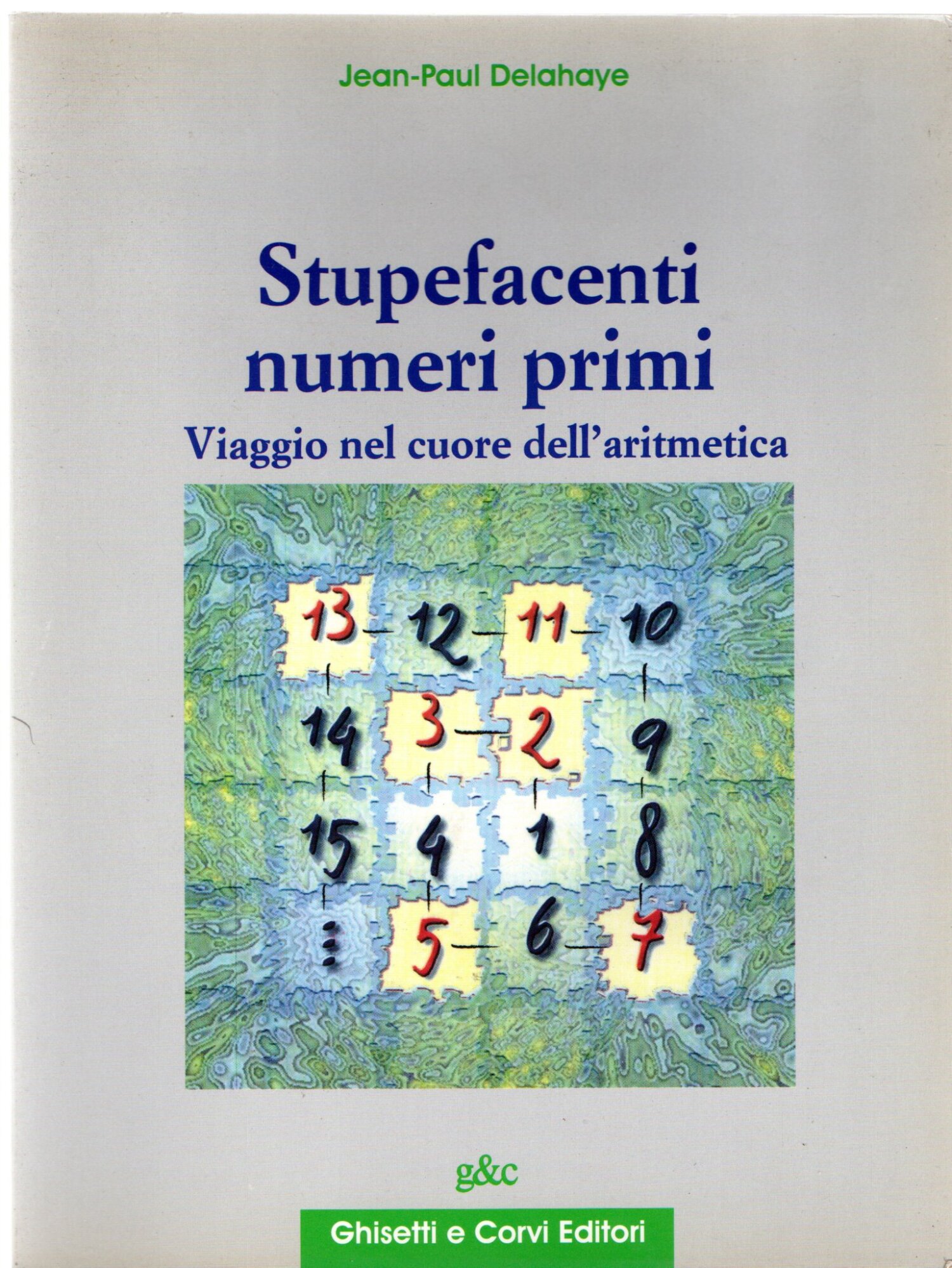 Stupefacenti numeri primi. Viaggio nel cuore dell'aritmetica