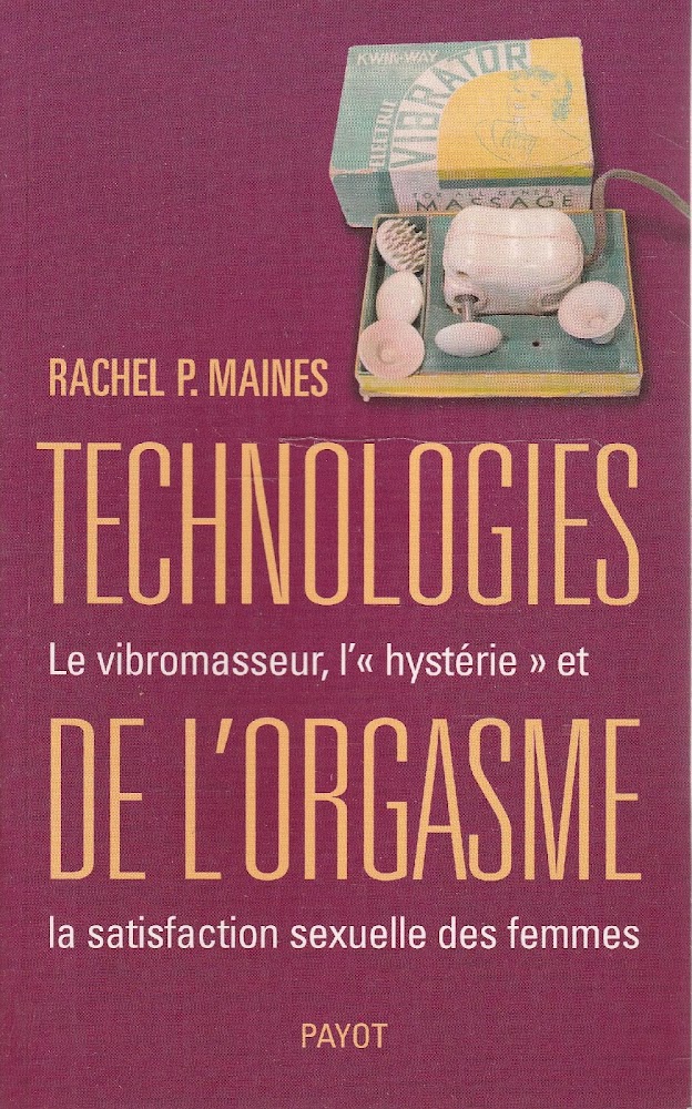 Technologies de l'orgasme. Le vibromasseur, l'"hystérie" et la satisfaction sexuelle …