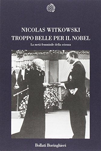 Troppo belle per il Nobel. La metÃ femminile della scienza