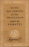 Tutti gli scritti di San Francesco seguiti dai fioretti