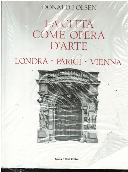 LA CITTA' COME OPERA D'ARTE. LONDRA, PARIGI, VIENNA
