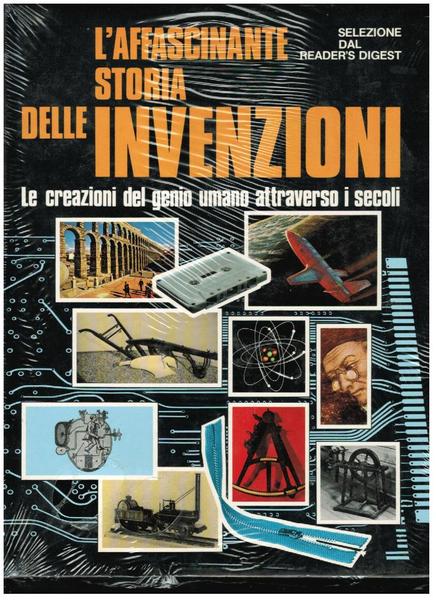 L 'AFFASCINANTE STORIA DELLE INVENZIONI. LE CREAZIONI DEL GENIO UMANO …