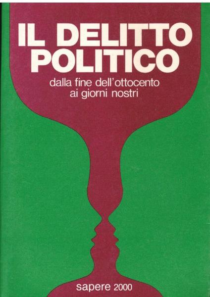 IL DELITTO POLITICO. DALLA FINE DELL'OTTOCENTO AI GIORNI NOSTRI