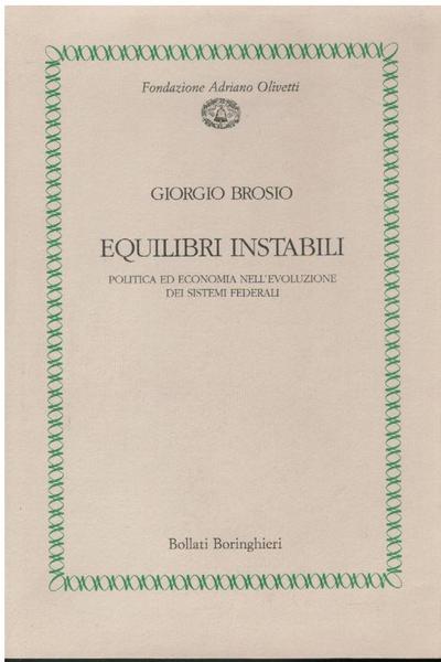 EQUILIBRI INSTABILI. POLITICA ED ECONOMIA NELL'EVOLUZIONE DEI SISTEMI FEDERALI