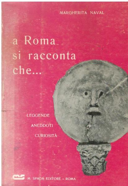 A ROMA SI RACCONTA CHE. LEGGENDE ANEDDOTI CURIOSITÀ