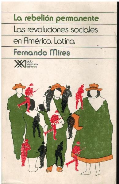LA REBELIÒN PERMANENTE. LAS REVOLUCIONES SOCIALES EN AMÉRICA LATINA
