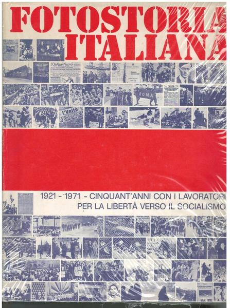 Fotostoria Italiana. 1921-1971 - Cinquant'anni con i lavoratori per la …